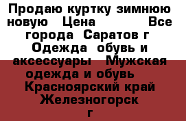 Продаю куртку зимнюю новую › Цена ­ 2 000 - Все города, Саратов г. Одежда, обувь и аксессуары » Мужская одежда и обувь   . Красноярский край,Железногорск г.